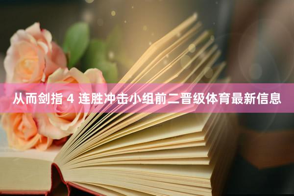 从而剑指 4 连胜冲击小组前二晋级体育最新信息