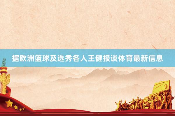 据欧洲篮球及选秀各人王健报谈体育最新信息