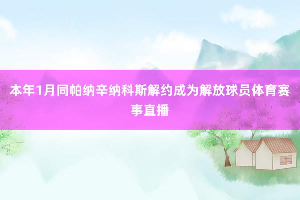 本年1月同帕纳辛纳科斯解约成为解放球员体育赛事直播