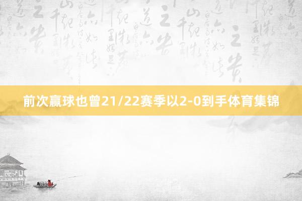前次赢球也曾21/22赛季以2-0到手体育集锦