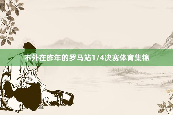 不外在昨年的罗马站1/4决赛体育集锦