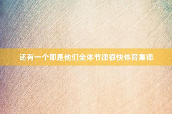 还有一个即是他们全体节律很快体育集锦