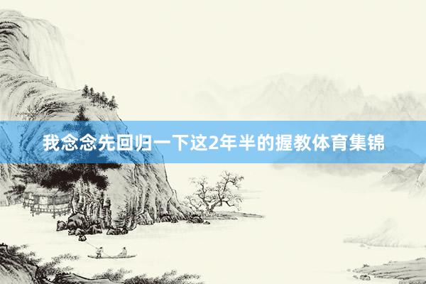 我念念先回归一下这2年半的握教体育集锦