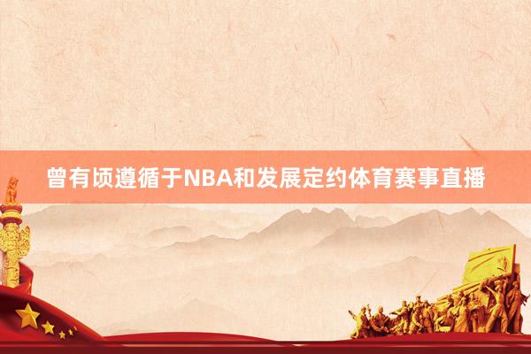 曾有顷遵循于NBA和发展定约体育赛事直播