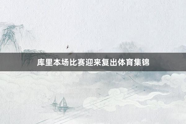 库里本场比赛迎来复出体育集锦