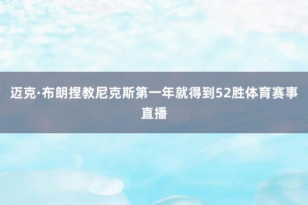 迈克·布朗捏教尼克斯第一年就得到52胜体育赛事直播