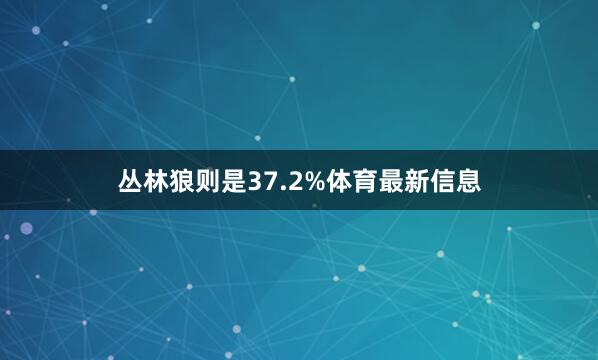 丛林狼则是37.2%体育最新信息