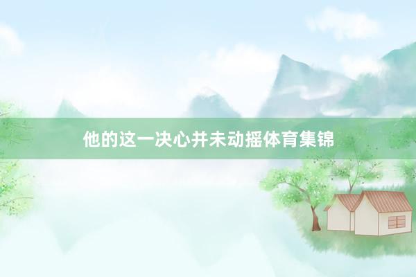 他的这一决心并未动摇体育集锦