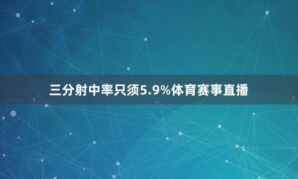 三分射中率只须5.9%体育赛事直播