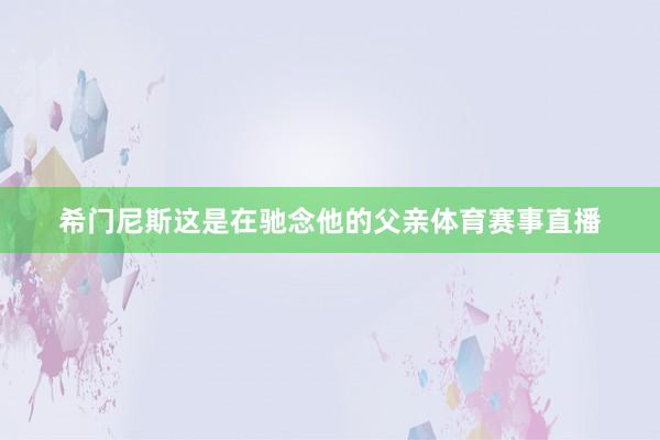 希门尼斯这是在驰念他的父亲体育赛事直播
